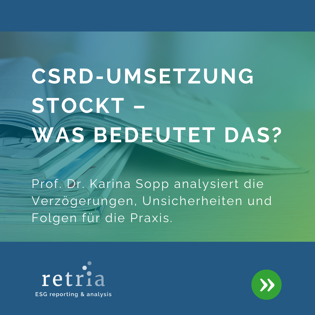 In weißer Schrift auf blau-grünem Hintergrund steht: CSRD-Umsetzung stockt - Was bedeutet das? Prof. Dr. Karina Sopp analysiert die Verzögerungen, Unsicherheiten und Folgen für die Praxis.