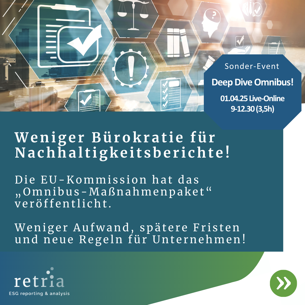 weißer Text auf türkisem Hintergrund: "Weniger Bürokratie für Nachhaltigkeitsberichte! Die EU-Kommission hat das „Omnibus-Maßnahmenpaket“ veröffentlicht. Weniger Aufwand, spätere Fristen und neue Regeln für Unternehmen!" Im rechten Eck ein Hinweis in blauem Sechseck in weißer Schrift: "Sonder-Event, Deep Dive Omnibus, 01.04.25 Live-Online, 9-12.30 (3,5h).