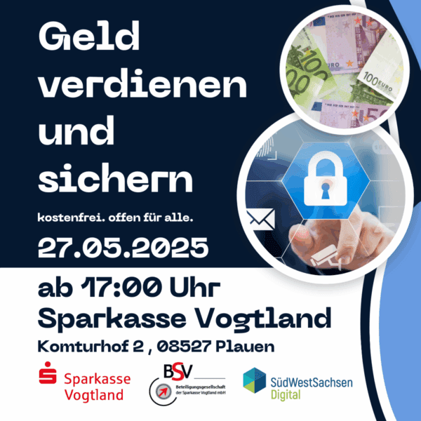 Werbeplakat für ein kostenloses Event zum Thema „Geld verdienen und sichern“ am 27. Mai 2025 um 17:00 Uhr in der Sparkasse Vogtland, Plauen. Es zeigt zwei kreisförmige Grafiken – eine mit Euro-Banknoten und eine mit einem digitalen Schloss – sowie die Logos der Sparkasse Vogtland, der Beteiligungsgesellschaft der Sparkasse Vogtland mbH (BSV) und SüdWestSachsen Digital.